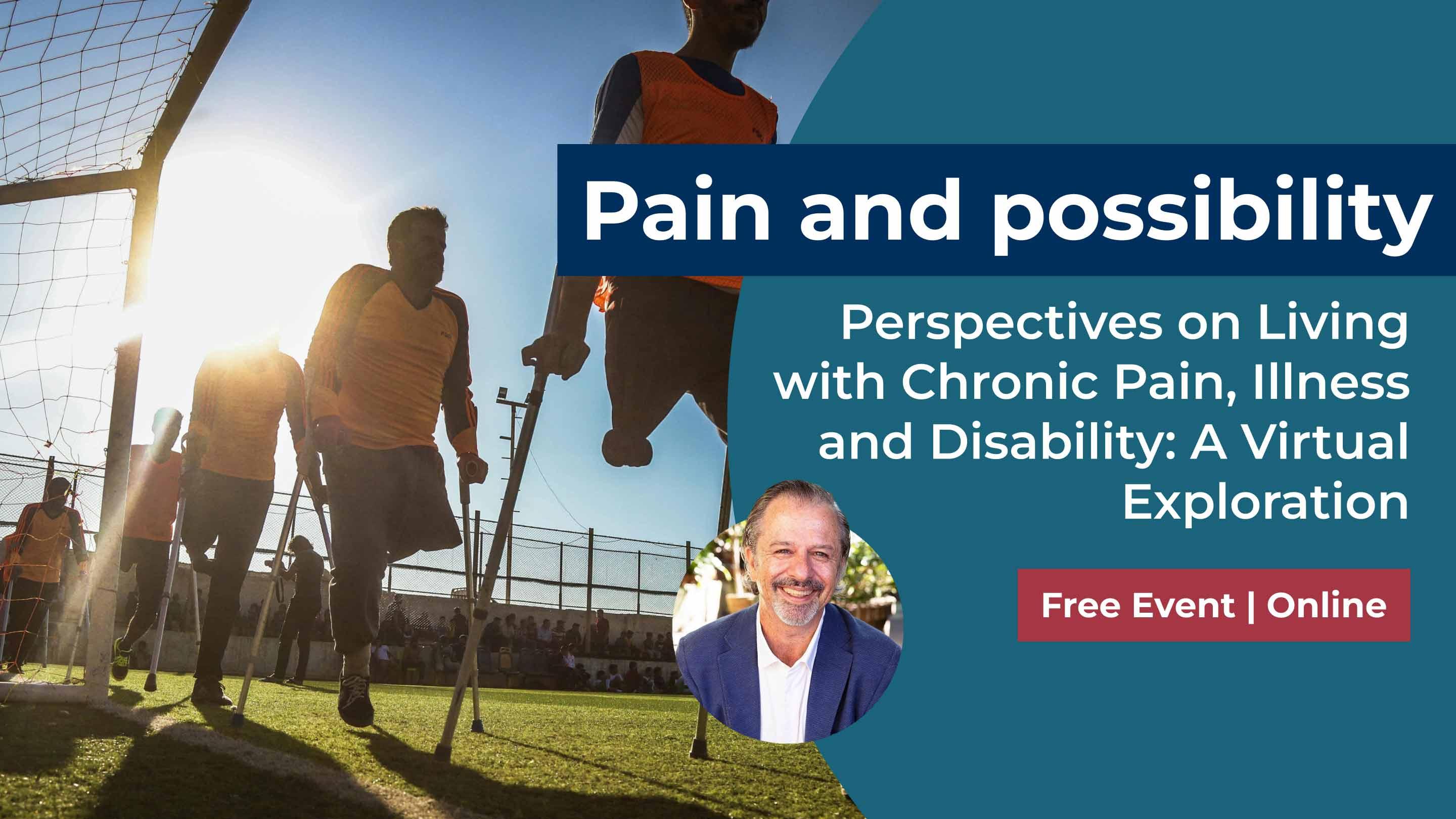 Pain and possibility - Perspectives on Living with Chronic Pain, Illness and Disability: A Virtual Exploration