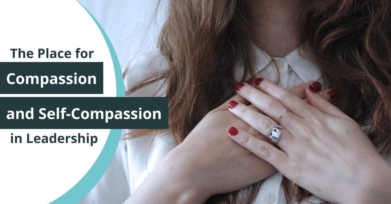 The Place for Compassion and Self-Compassion in Leadership