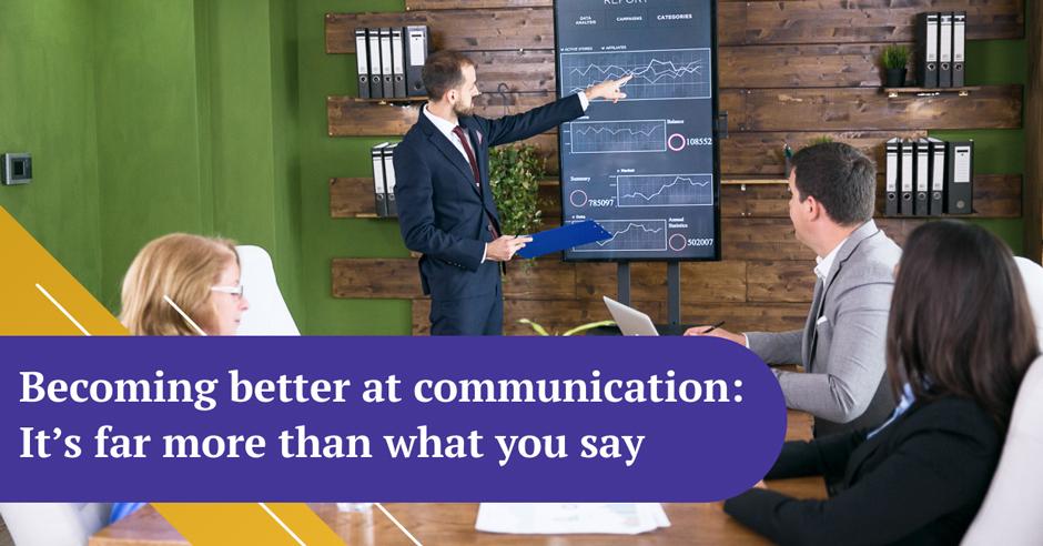 Becoming better at communication: It's far more than what you say