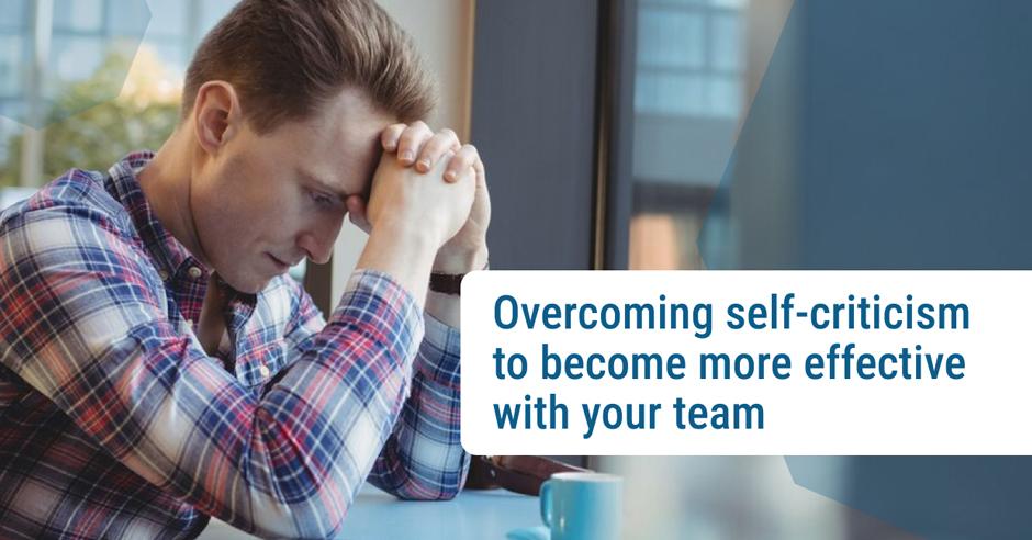 Overcoming self-criticism to become more effective with your team