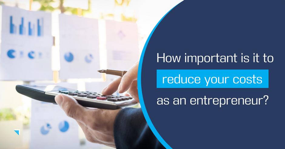 How important is it to reduce your costs as an entrepreneur?