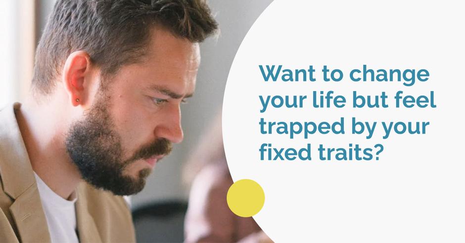Want to change your life but feel trapped by your fixed traits?