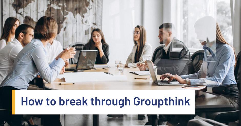How to break through Groupthink