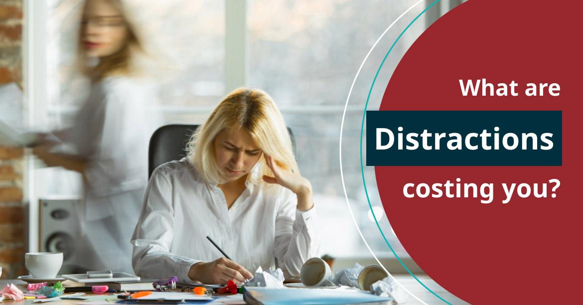 What are distractions costing you?
