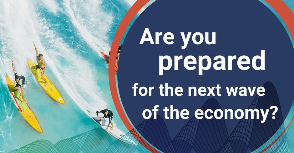 Are you prepared for the next wave of the economy?