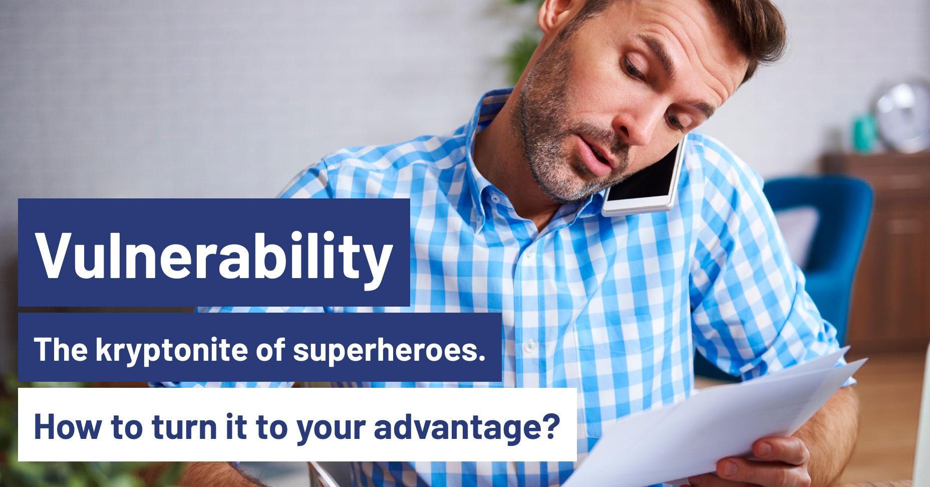 Vulnerability: The kryptonite of superheroes. How to turn it to your advantage?