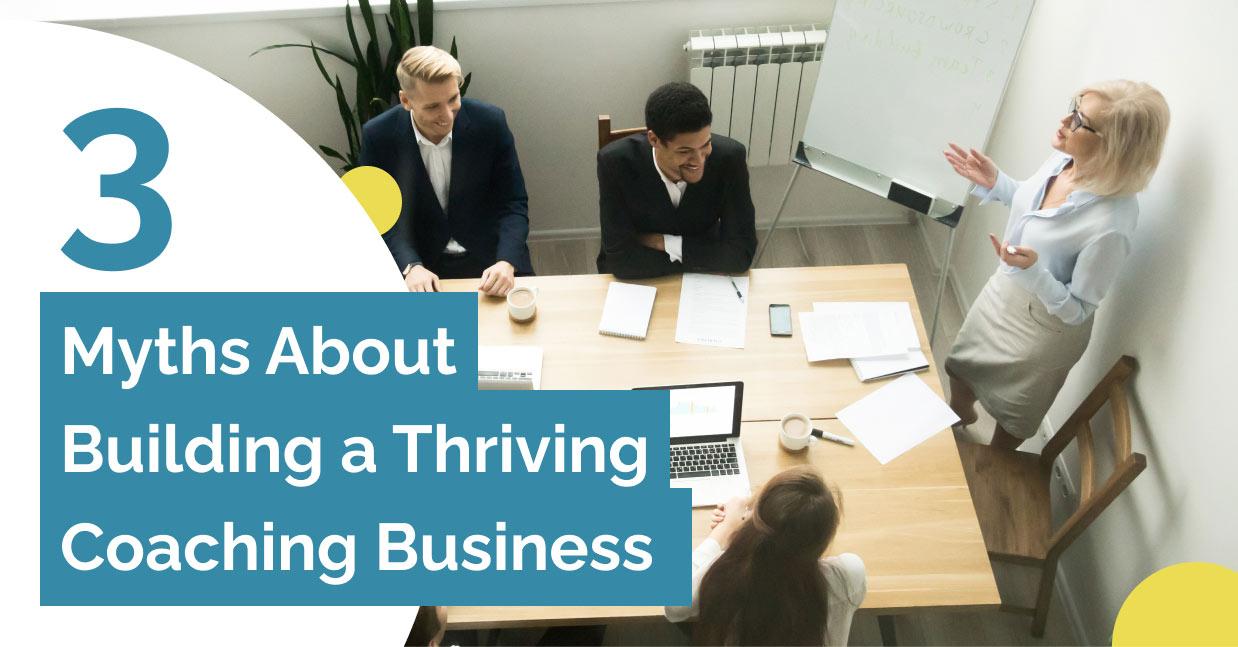 3 Myths About Building a Thriving Coaching Business