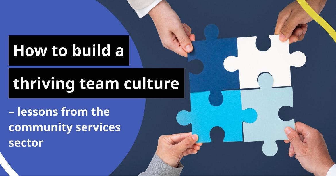 How to build a thriving team culture – lessons from the community services sector