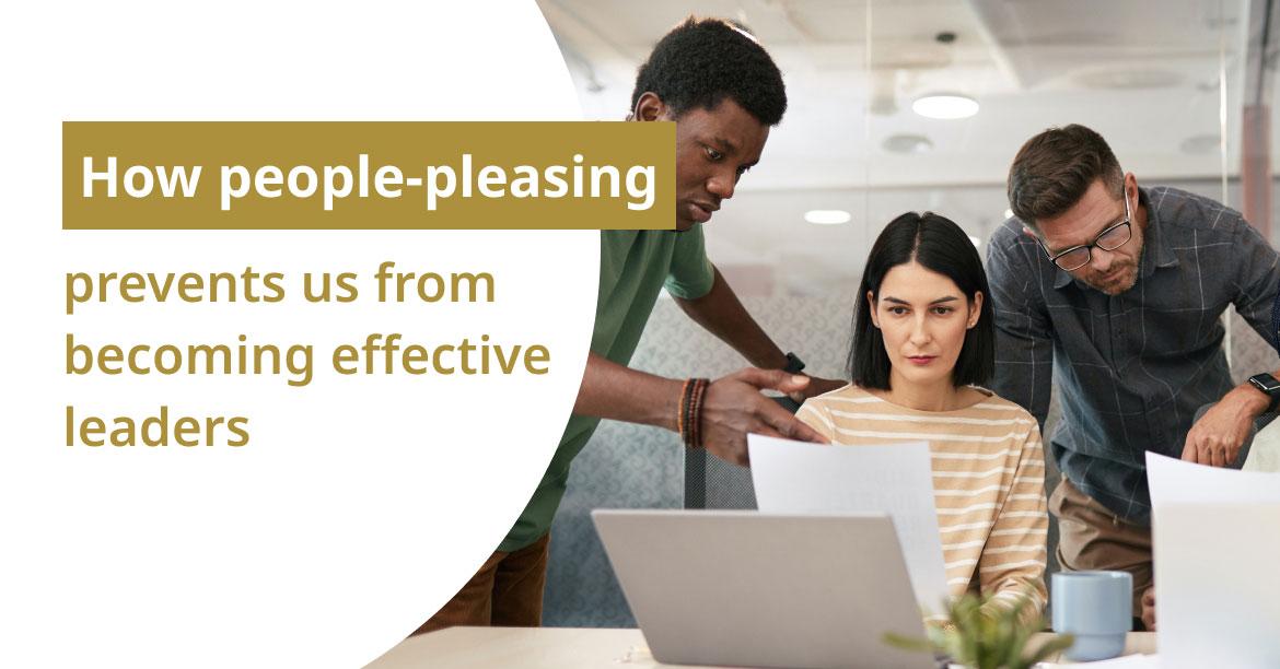 How people-pleasing prevents us from becoming effective leaders