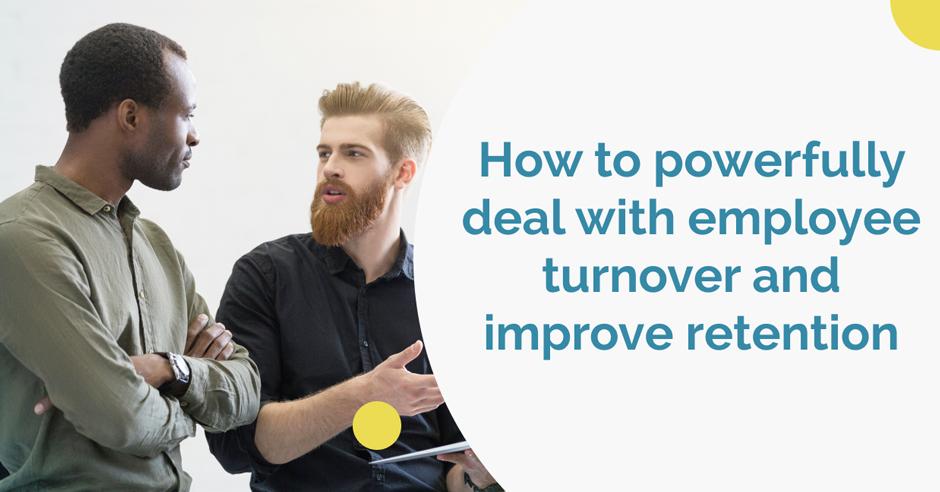 How to powerfully deal with employee turnover and improve retention