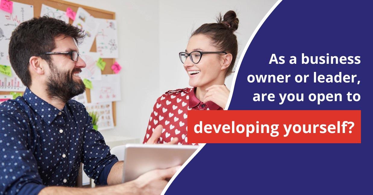 As a business owner or leader, are you open to developing yourself?