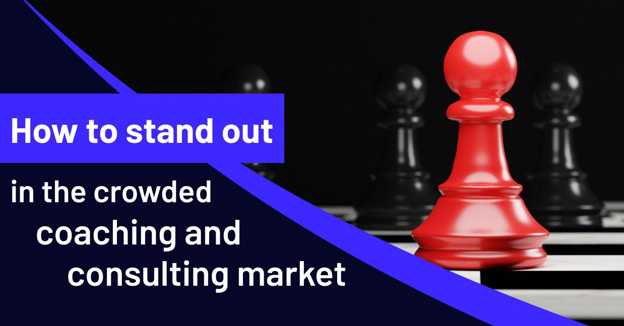 How to stand out in the crowded coaching and consulting market