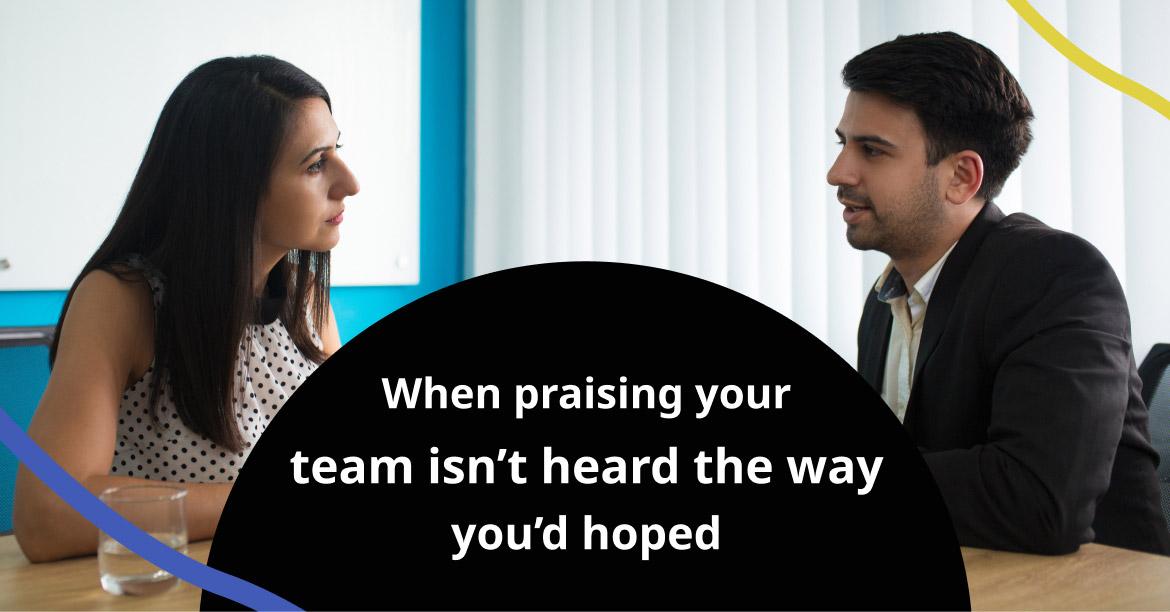 When praising your team isn't heard the way you'd hoped