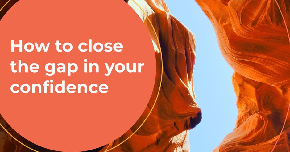 How to close the gap in your confidence