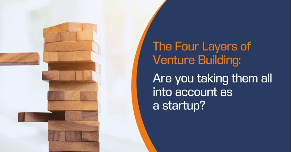 The Four Layers of Venture Building: Are you taking them all into account as a startup?