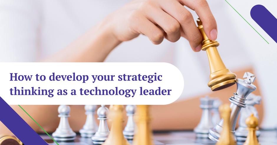 How to develop your strategic thinking as a technology leader