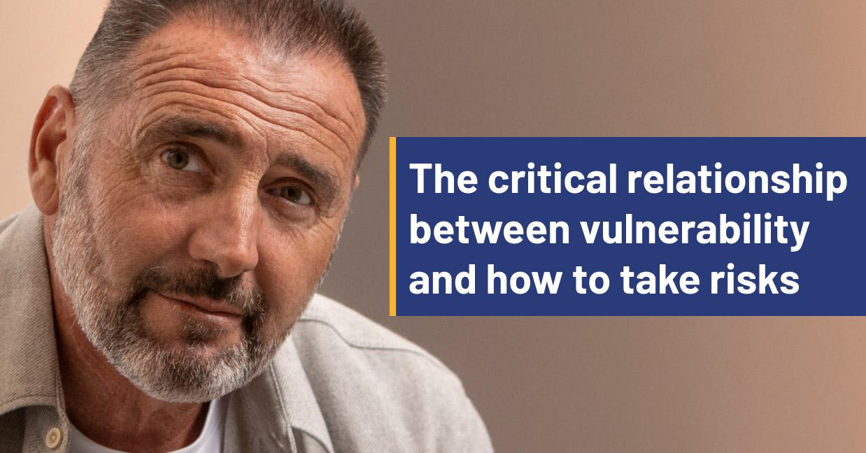 The critical relationship between vulnerability and how to take risks