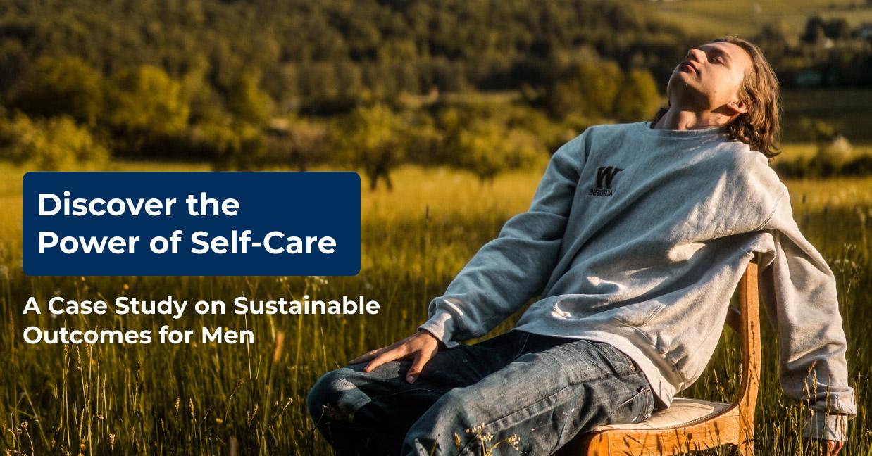 Discover the Power of Self-Care A Case Study on Sustainable Outcomes for Men