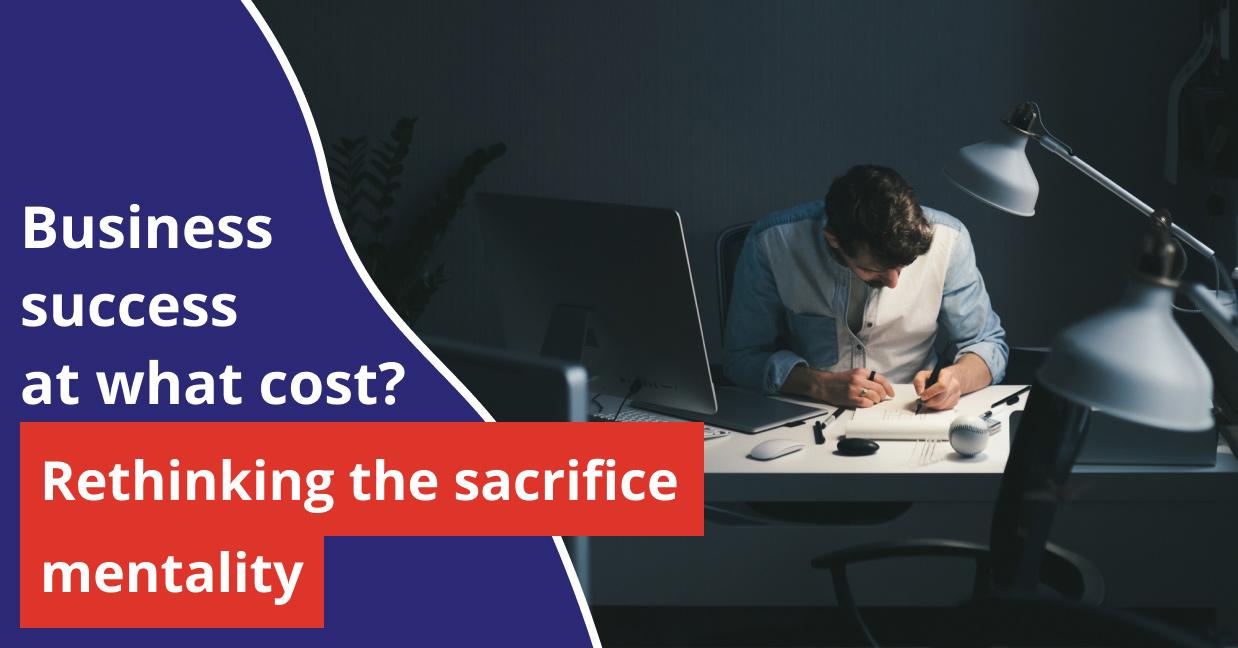 Business success at what cost? Rethinking the sacrifice mentality