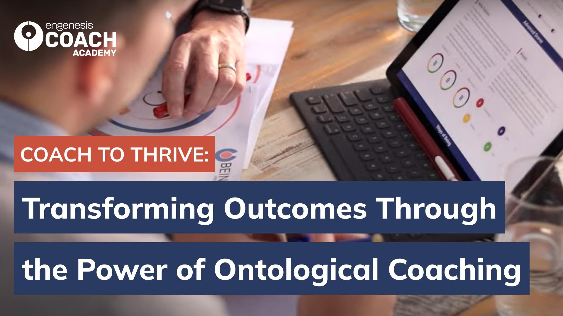 Coach to THRIVE: Transforming Outcomes Through the Power of Ontological Coaching