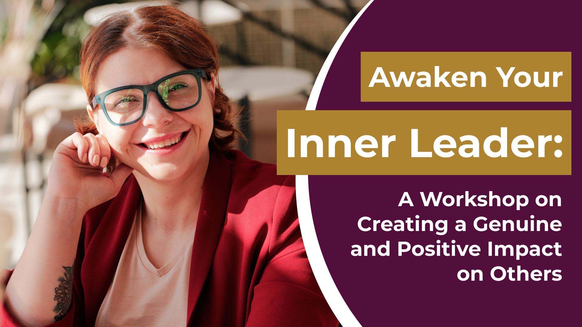 Awaken Your Inner Leader: A Workshop on Creating a Genuine and Positive Impact on Others
